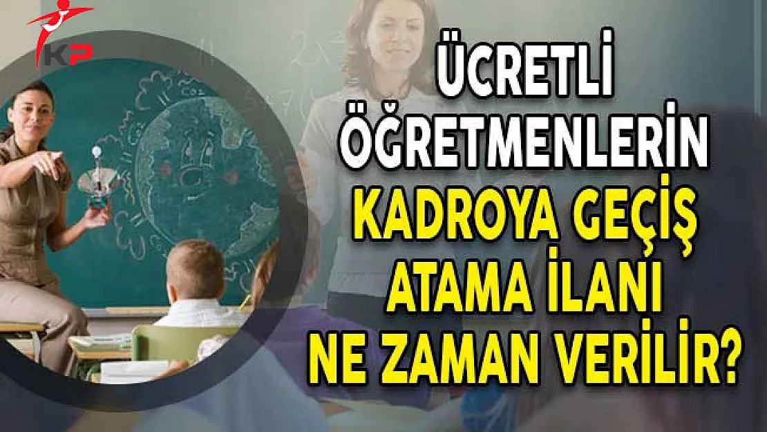 Ücretli Öğretmenlerin Kadroya Geçiş Atama İlanı Ne Zaman Verilir?