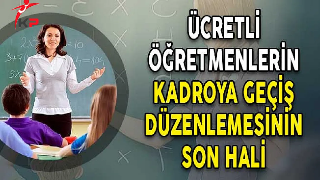 Ücretli Öğretmenlerin Kadroya Geçiş Düzenlemesinin Son Hali