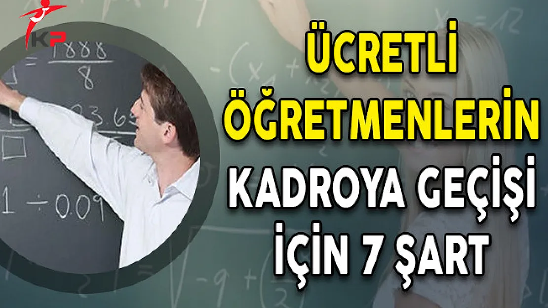 Ücretli Öğretmenlerin Kadroya Geçişi İçin 7 Şart