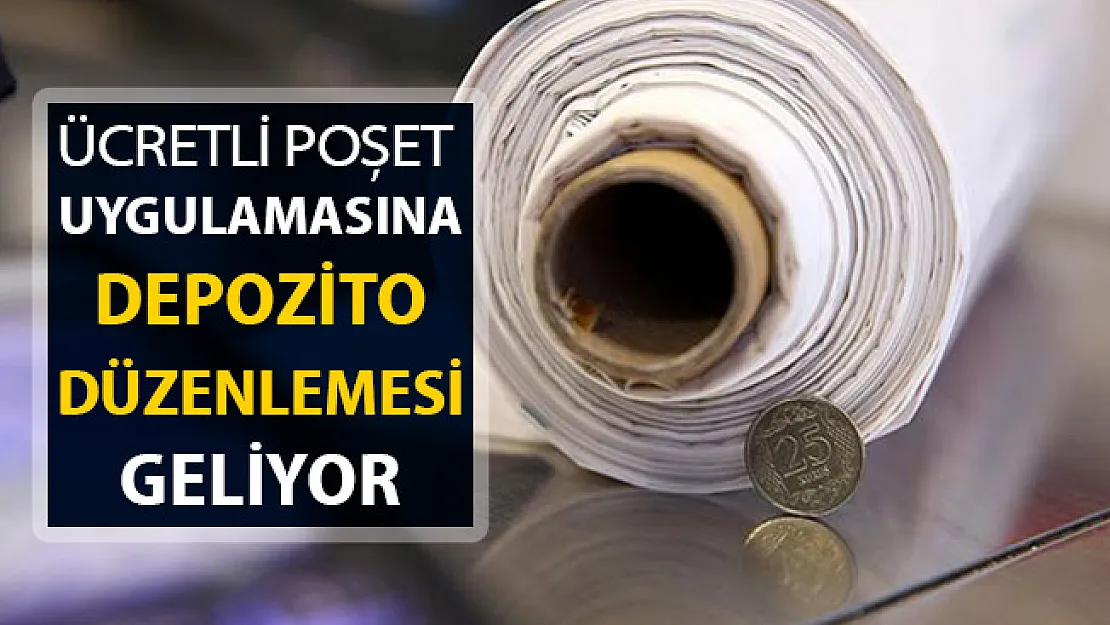 Ücretli Poşet Uygulamasında Flaş Düzenleme: Depozito Geliyor