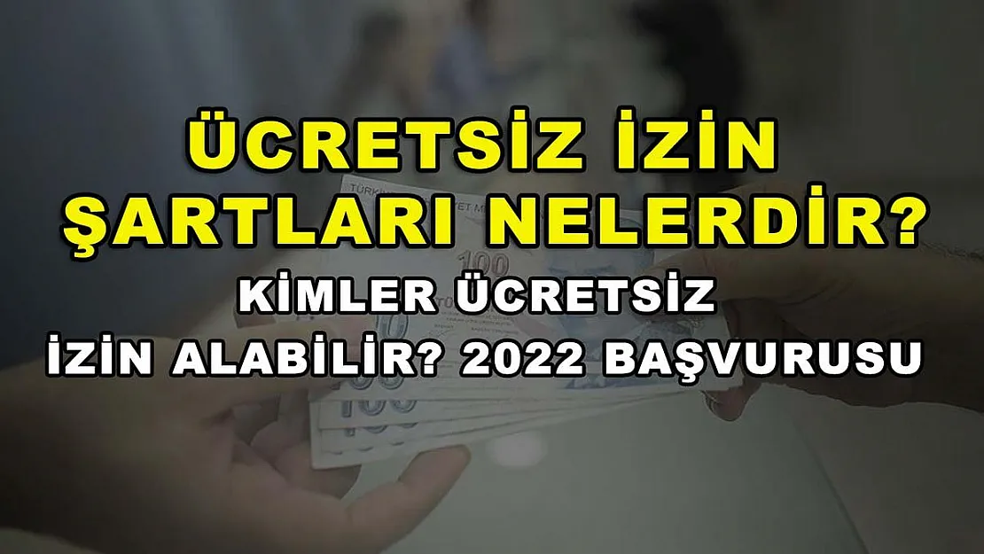 Ücretsiz İzin Şartları Nelerdir? Kimler Ücretsiz İzin Alabilir? 2022 Başvurusu