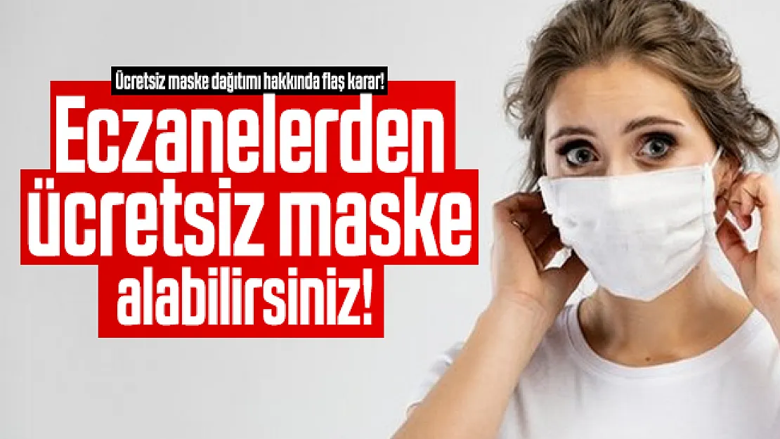 Ücretsiz maske dağıtımı hakkında flaş karar! Hemen eczanelerden ücretsiz maske alabilirsiniz!