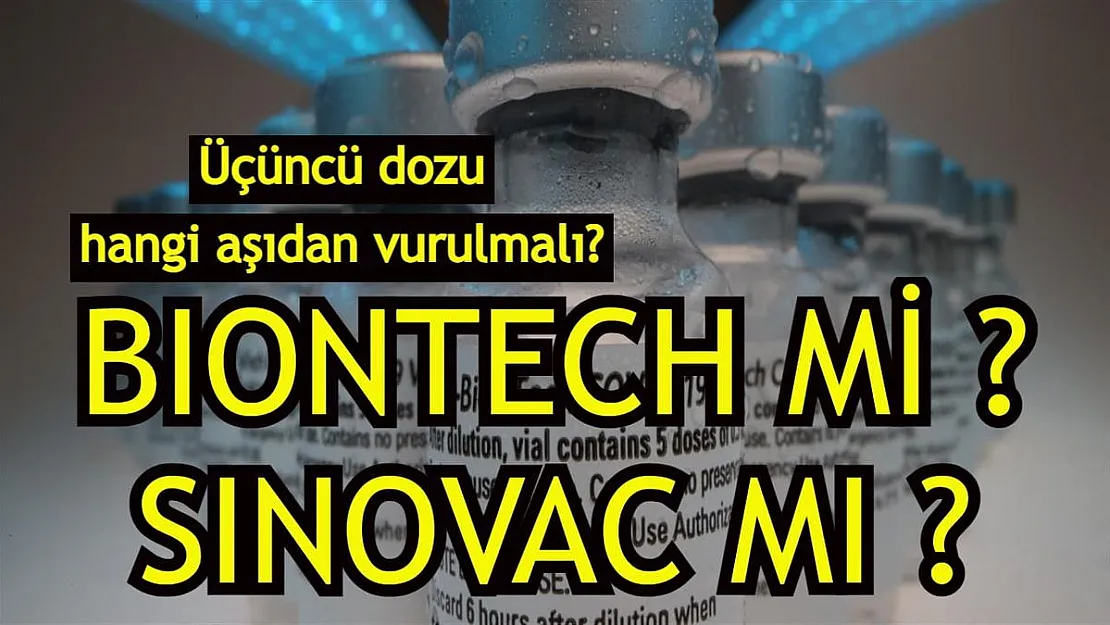 Üçüncü dozu hangi aşıdan vurulmalı? BioNTech ya da Sinovac fark ediyor mu?