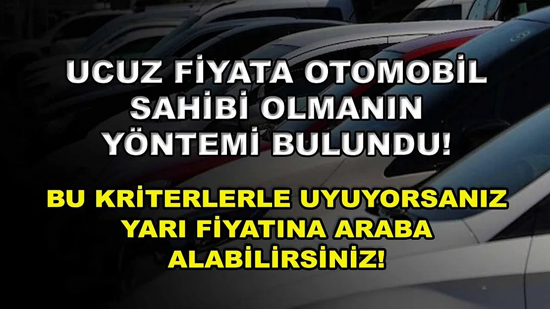Ucuz fiyata otomobil sahibi olmanın yöntemi bulundu! Bu kriterlerle uyuyorsanız yarı fiyatına araba alabilirsiniz!