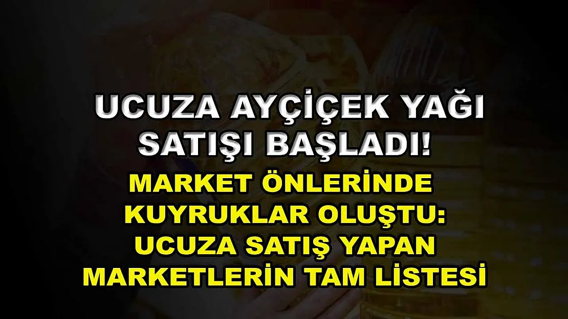 Ucuza ayçiçek yağı satışı başladı! Market önlerinde kuyruklar oluştu: Ucuza satış yapan marketlerin tam listesi