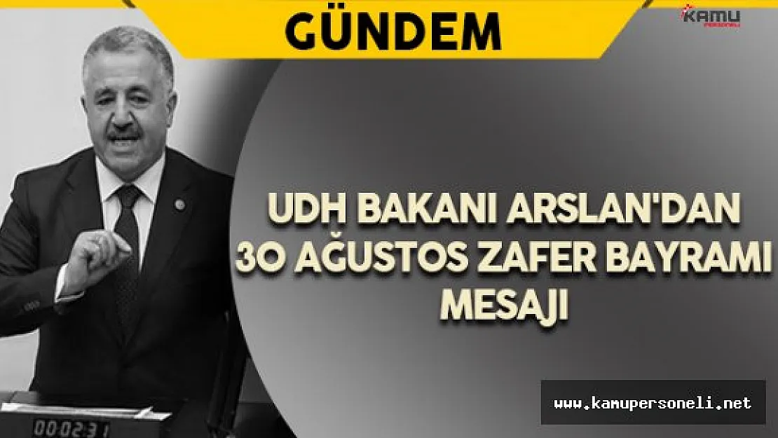 UDH Bakanı Arslan'dan 30 Ağustos Zafer Bayramı Mesajı