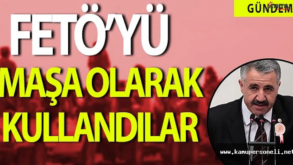 Ulaştırma Bakanı Ahmet Arslan: " Fetö'yü maşa olarak kullandılar. "