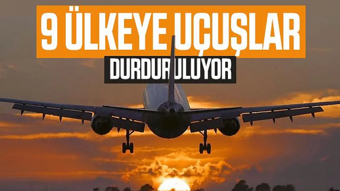 Ulaştırma Bakanı Turhan açıkladı: 9 ülkeye uçuşlar durduruluyor