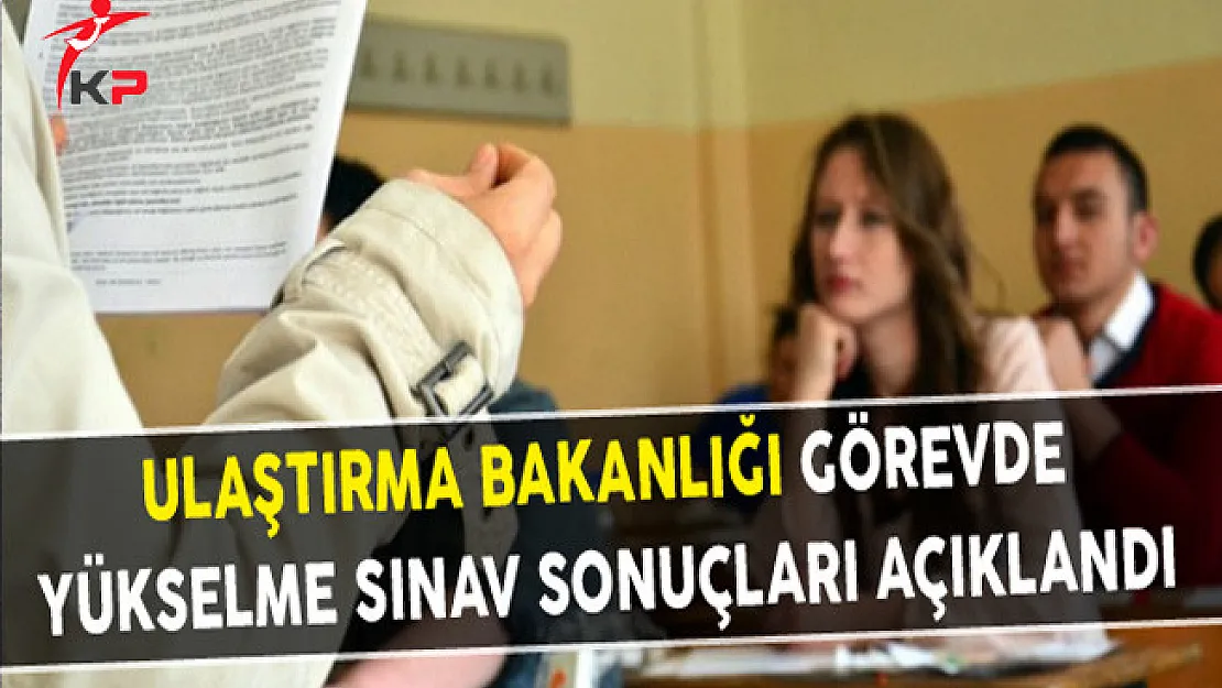 Ulaştırma Bakanlığı Görevde Yükselme Sınav Sonuçları Açıklandı
