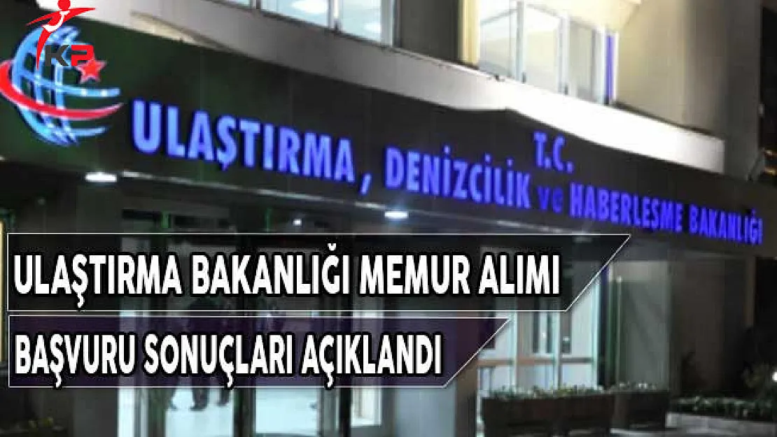 Ulaştırma Bakanlığı Kadrolu Memur Alımı Başvuru Sonuçları Açıklandı