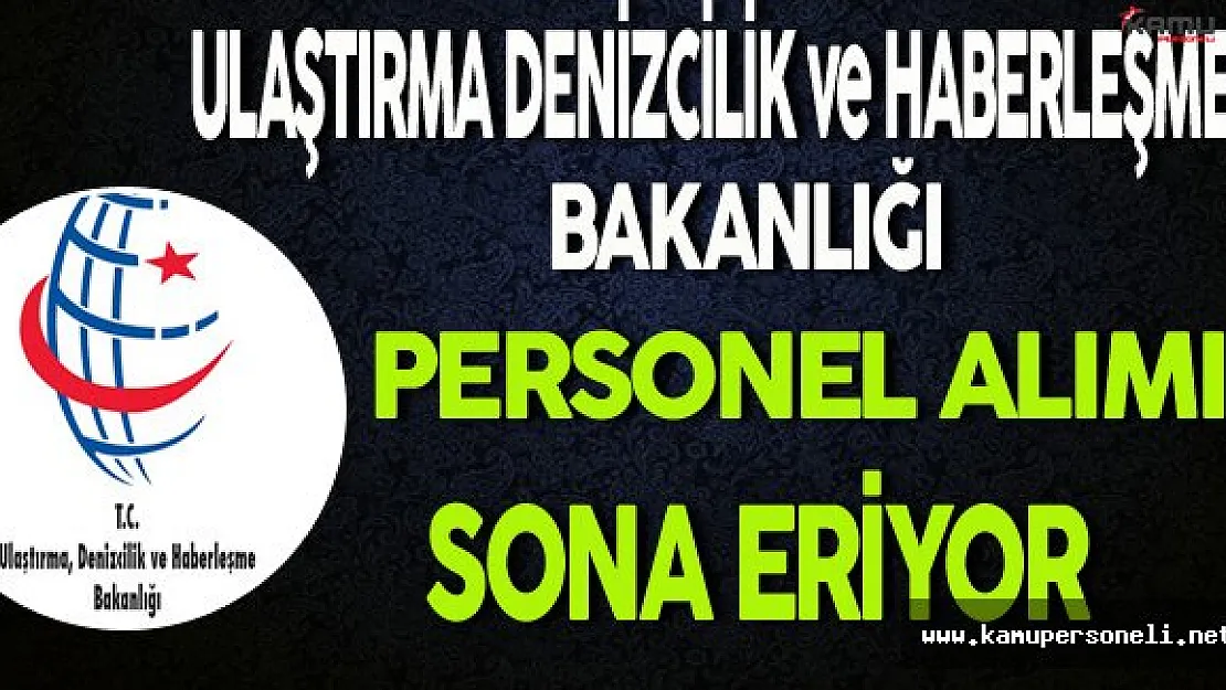 Ulaştırma Denizcilik ve Haberleşme Bakanlığı Personel Alımı Sona Eriyor