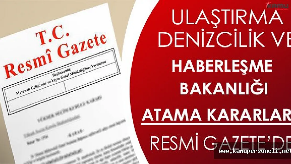 Ulaştırma Denizcilik ve Haberleşme Bakanlığı Atama Kararları Resmi Gazete'de Yayınlandı