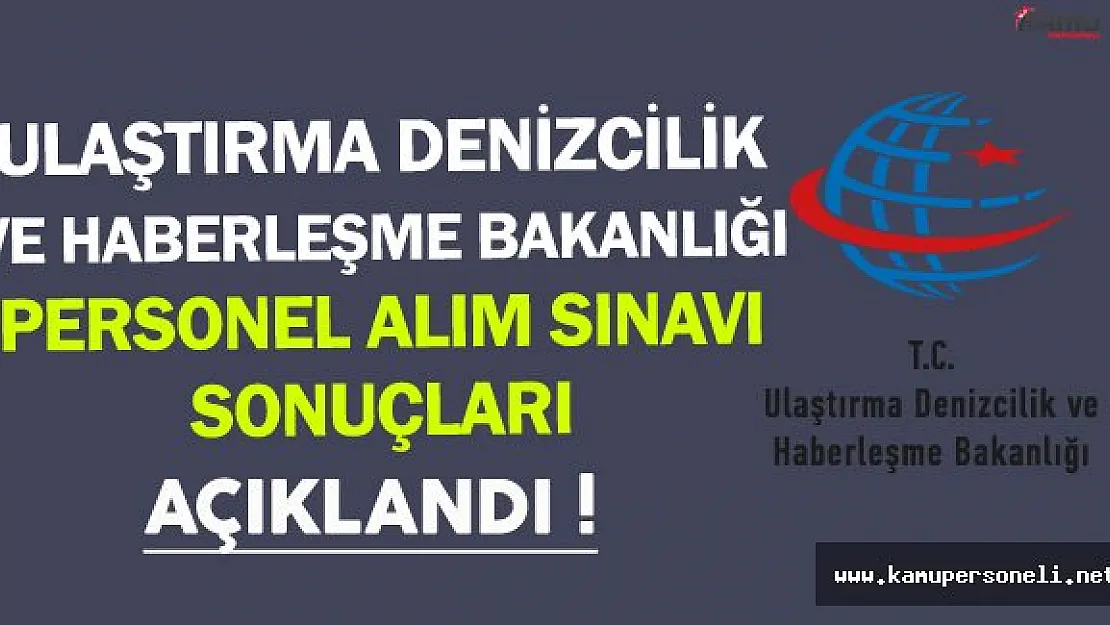 Ulaştırma Denizcilik ve Haberleşme Bakanlığı Personel Alım Sınavı Sonuçları Açıklandı