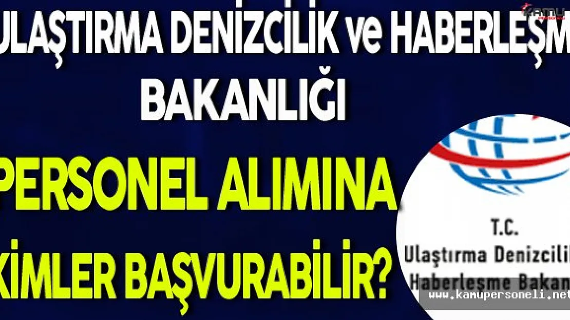 Ulaştırma Denizcilik ve Haberleşme Bakanlığı Personel Alımına Kimler Başvurabilir?