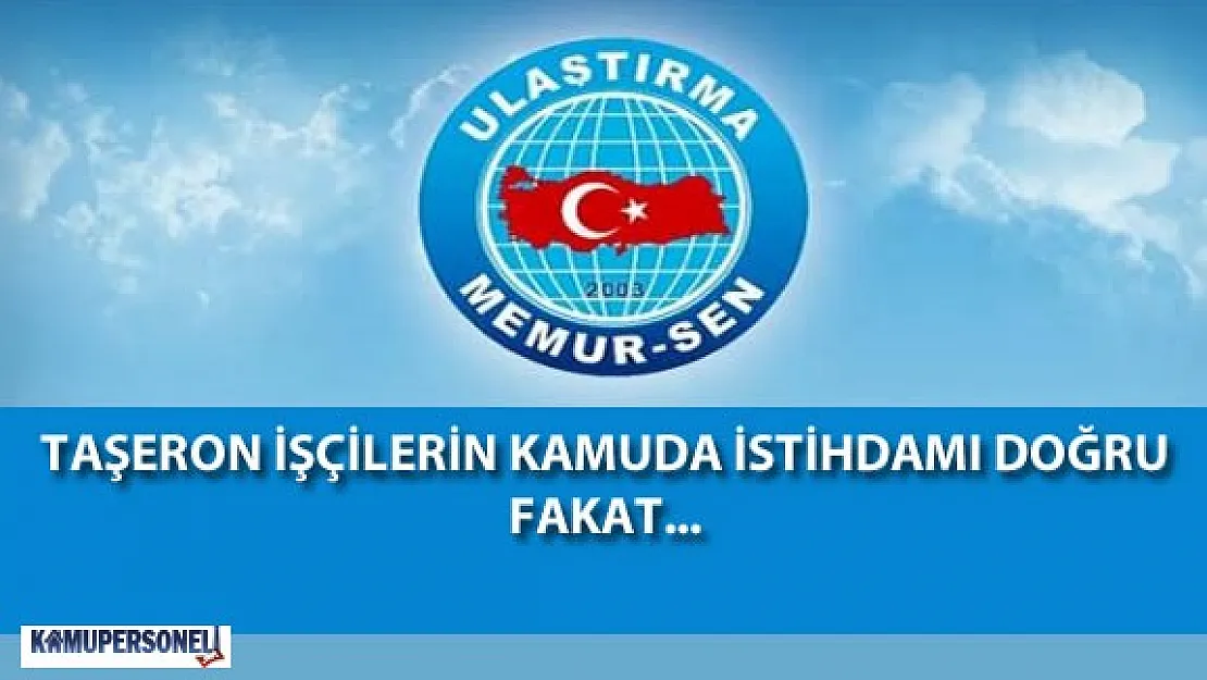 Ulaştırma Memur-Sen: &quotTaşeron İşçilerin Kamuda İstihdamı Doğru AMA!"