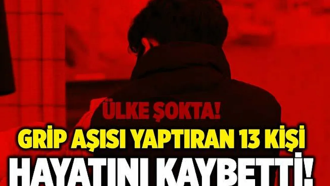Ülke şokta! Grip aşısı olan 13 kişi hayatını kaybetti!