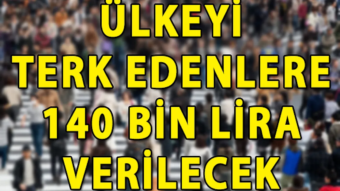 Ülkeyi Terk Edene 140 Bin Lira Verilecek!