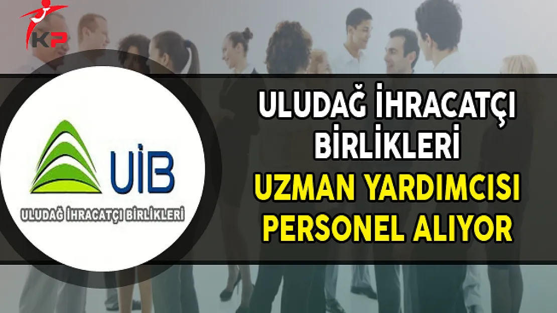 Uludağ İhracatçı Birlikleri Uzman Yardımcısı Alımı Yapıyor