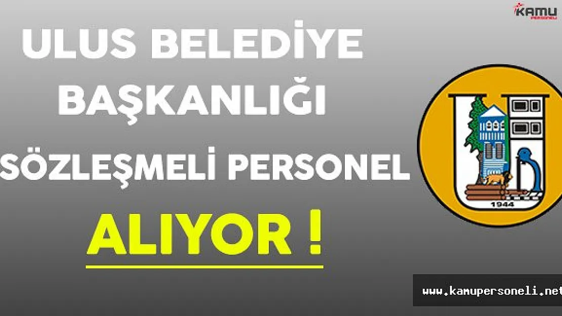 Ulus Belediye Başkanlığı Sözleşmeli Personel Alıyor