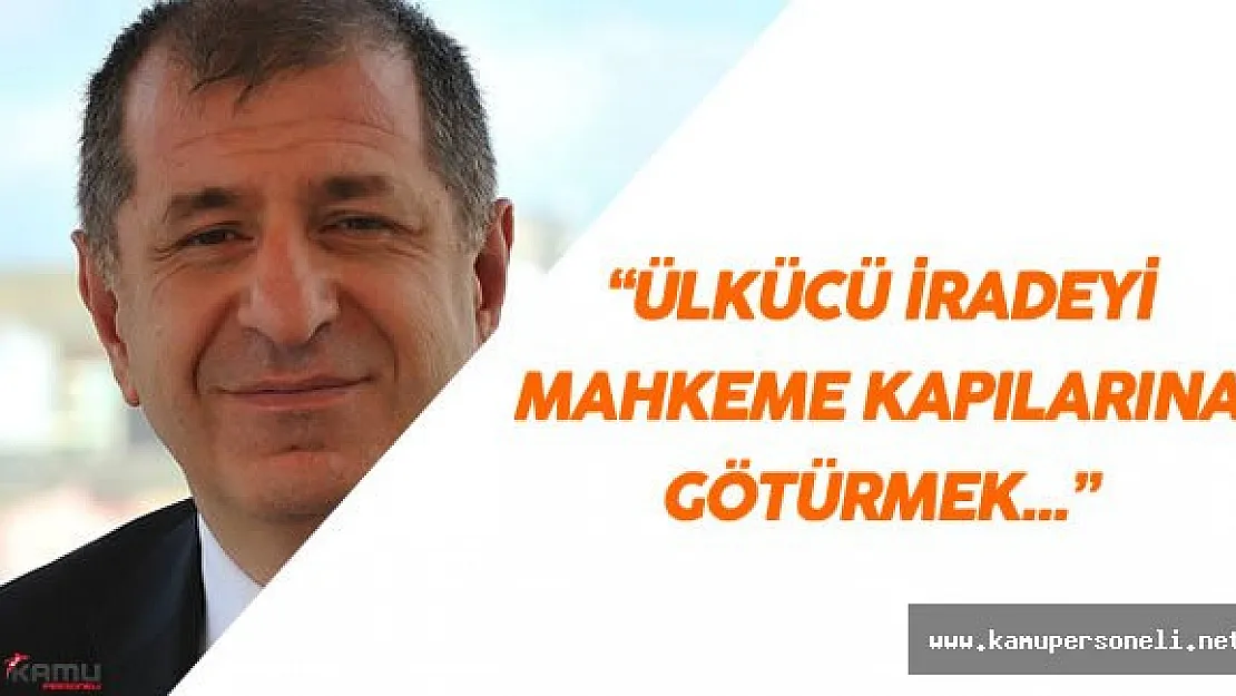 Ümit Özdağ : "Ülkücü iradeyi mahkeme kapılarına düşürmek doğru olmadı"