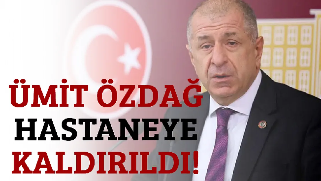 Ümit Özdağ'dan Kötü Haber: Hastaneye Kaldırıldı