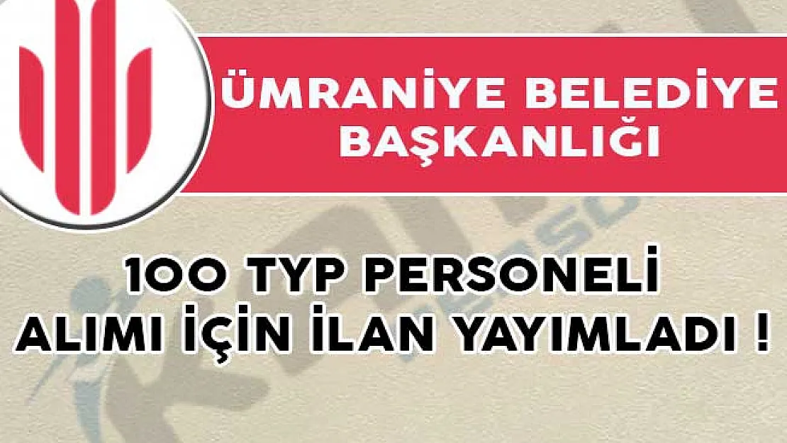 Ümraniye Belediye Başkanlığı 100 TYP Personeli Alımı İçin İlan Yayımladı!