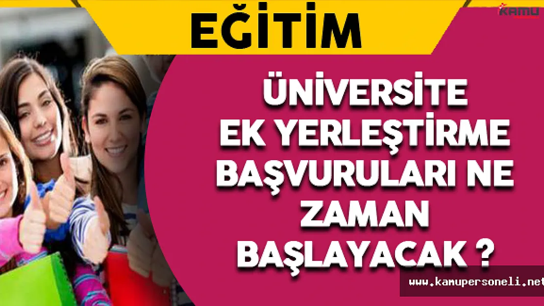 Üniversite Ek Yerleştirme Başvuruları Ne Zaman Başlayacak ?