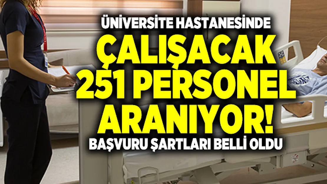 Üniversite hastanesinde çalışacak 251 personel aranıyor! Başvuru şartları belli oldu