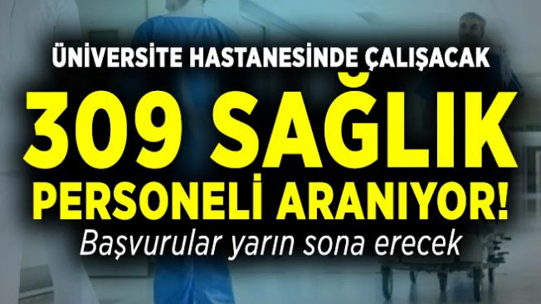 Üniversite hastanesinde çalışacak 309 sağlık personeli aranıyor! Başvurular yarın sona erecek