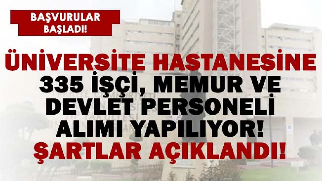 Üniversite hastanesine 335 işçi, memur ve devlet personeli alımı yapılıyor! Başvurular şartları açıklandı!