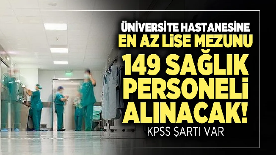 Üniversite hastanesine en az lise mezunu 149 sağlık personeli alınacak! KPSS Şartı var