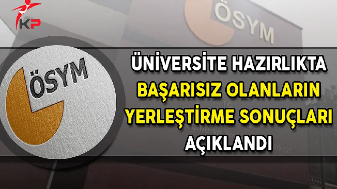 Üniversite Hazırlıkta Başarısız Olanların Yerleştirme Sonuçları ÖSYM Tarafından Açıklandı