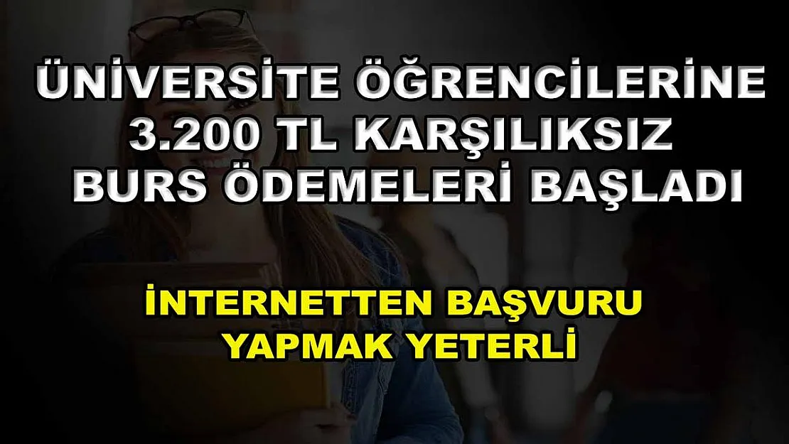 Üniversite öğrencilerine 3.200 TL karşılıksız burs ödemeleri başladı! İnternetten başvuru yapmak yeterli