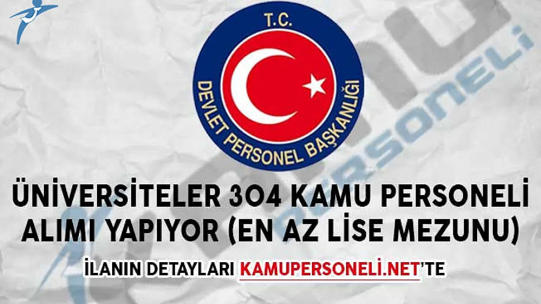 Üniversiteler 304 Kamu Personeli Alımı Yapıyor! (En Az Lise Mezunu)