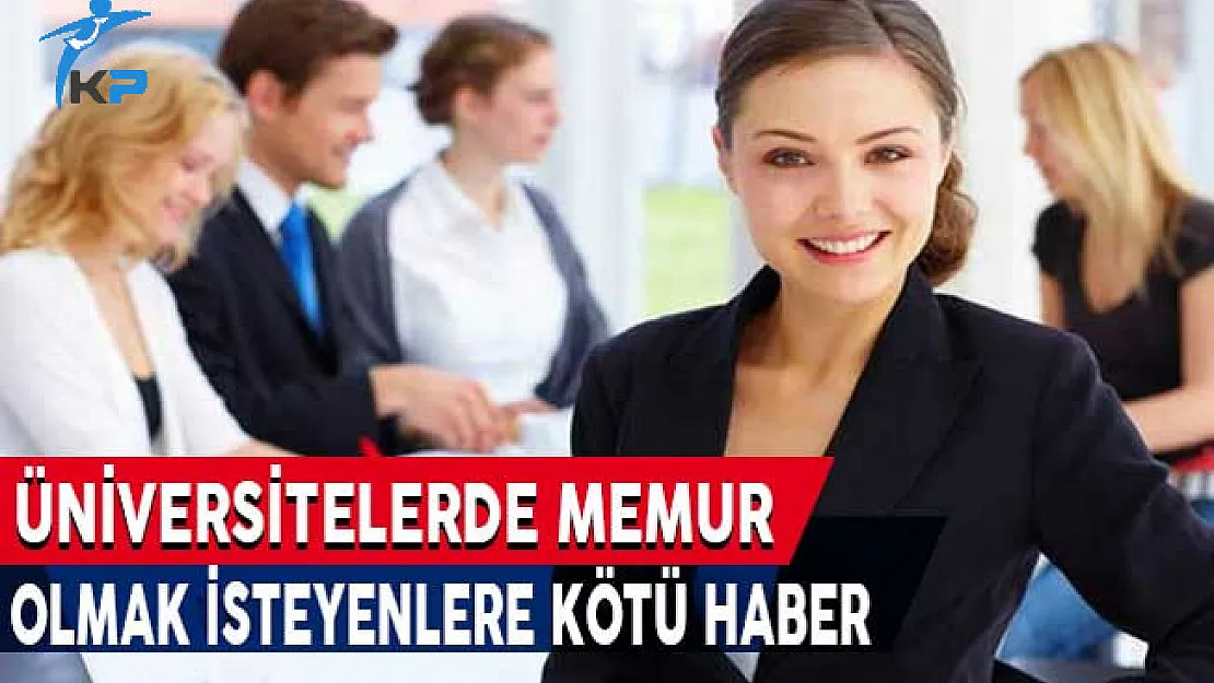 Üniversitelerde Memur Olmak İsteyenlere Kötü Haber