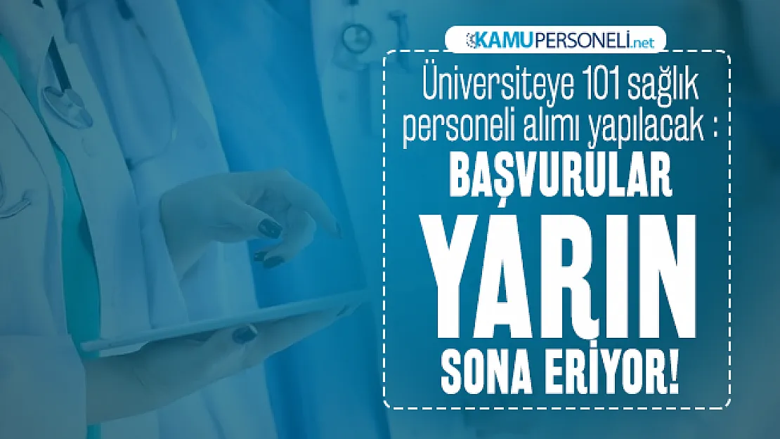 Üniversiteye 101 sağlık personeli alımı yapılacak : Başvurular yarın sona eriyor!
