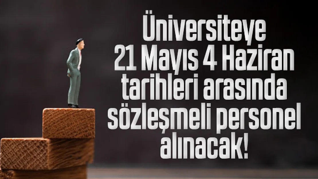Üniversiteye 21 Mayıs 4 Haziran tarihleri arasında sözleşmeli personel alınacak!