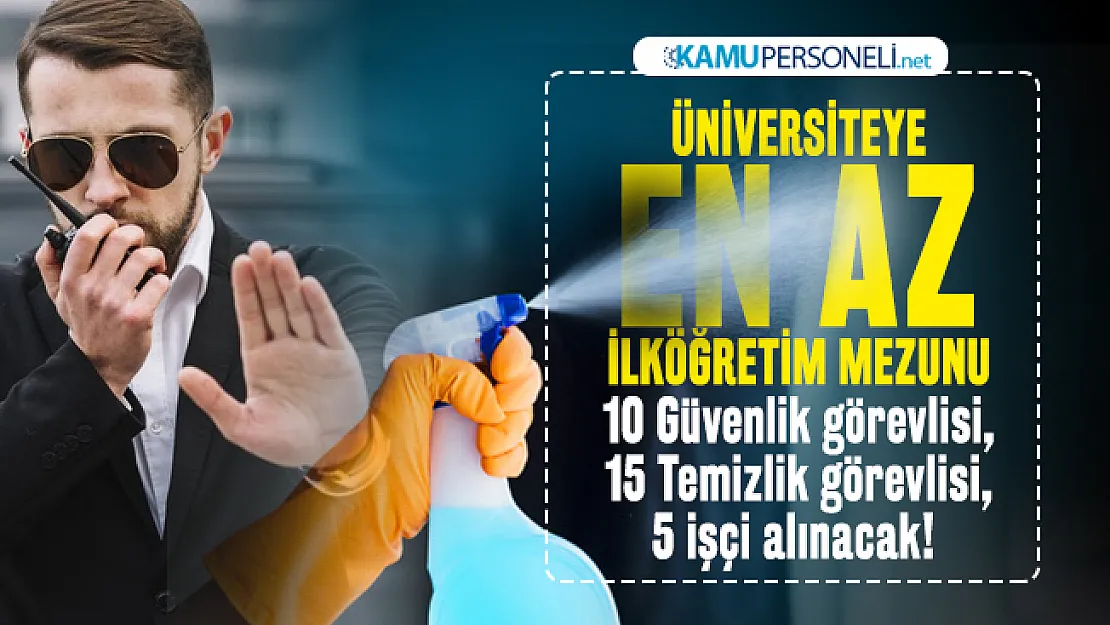 Üniversiteye en az ilköğretim mezunu 10 Güvenlik görevlisi, (Silahlı, silahsız) 15 Temizlik görevlisi, 5 işçi alınacak!