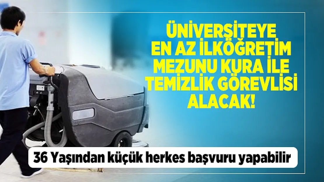 Üniversiteye en az ilköğretim mezunu kura ile temizlik görevlisi alacak! 36 Yaşından küçük herkes başvuru yapabilir