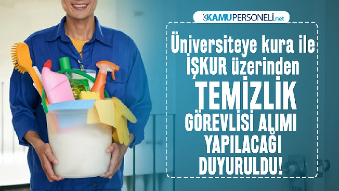 Üniversiteye İŞKUR üzerinden temizlik görevlisi alımı yapılacağı duyuruldu! Eski hükümlü ve terör mağdurları alınacak