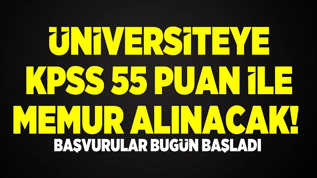 Üniversiteye KPSS 55 puan ile memur alınacak! Başvurular bugün başladı