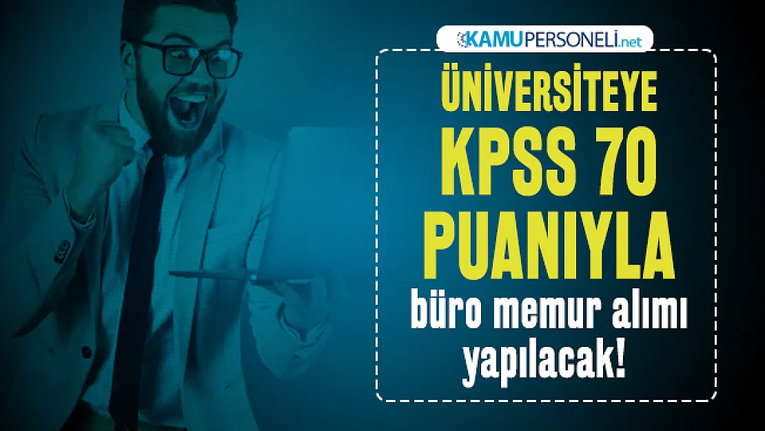 Üniversiteye KPSS 70 puanıyla büro memur alımı yapılacak! Başvuru şartları neler?