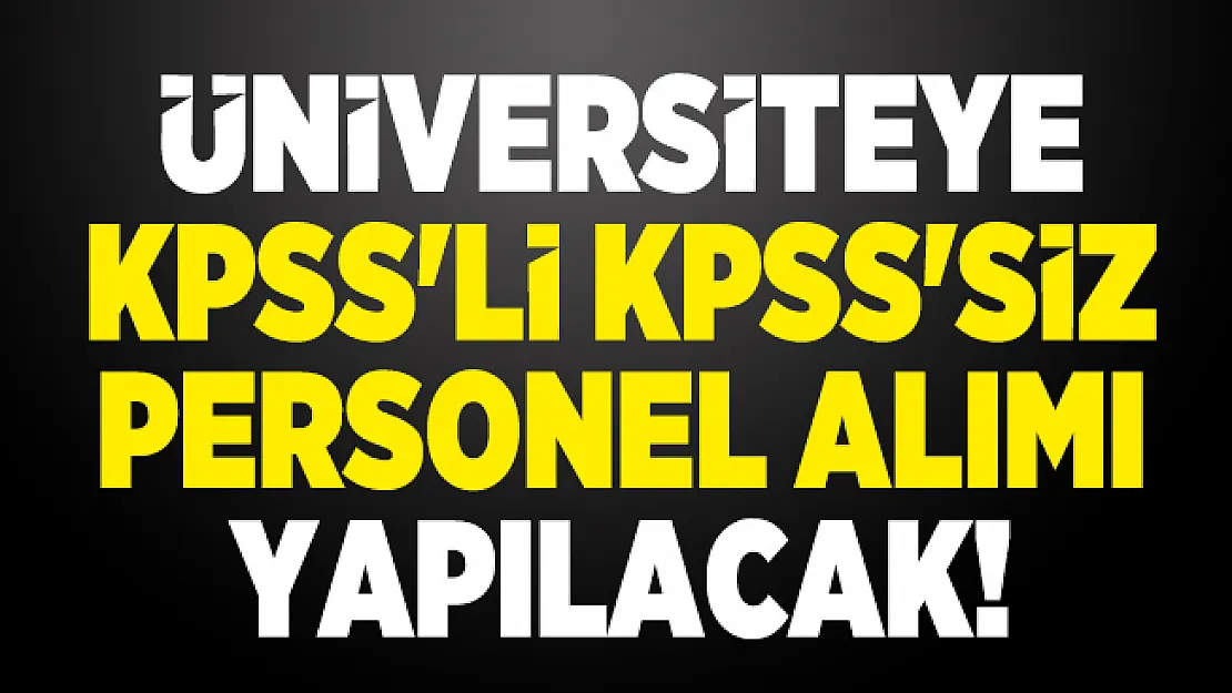 Üniversiteye KPSS'li KPSS'siz personel alımı yapılacak!