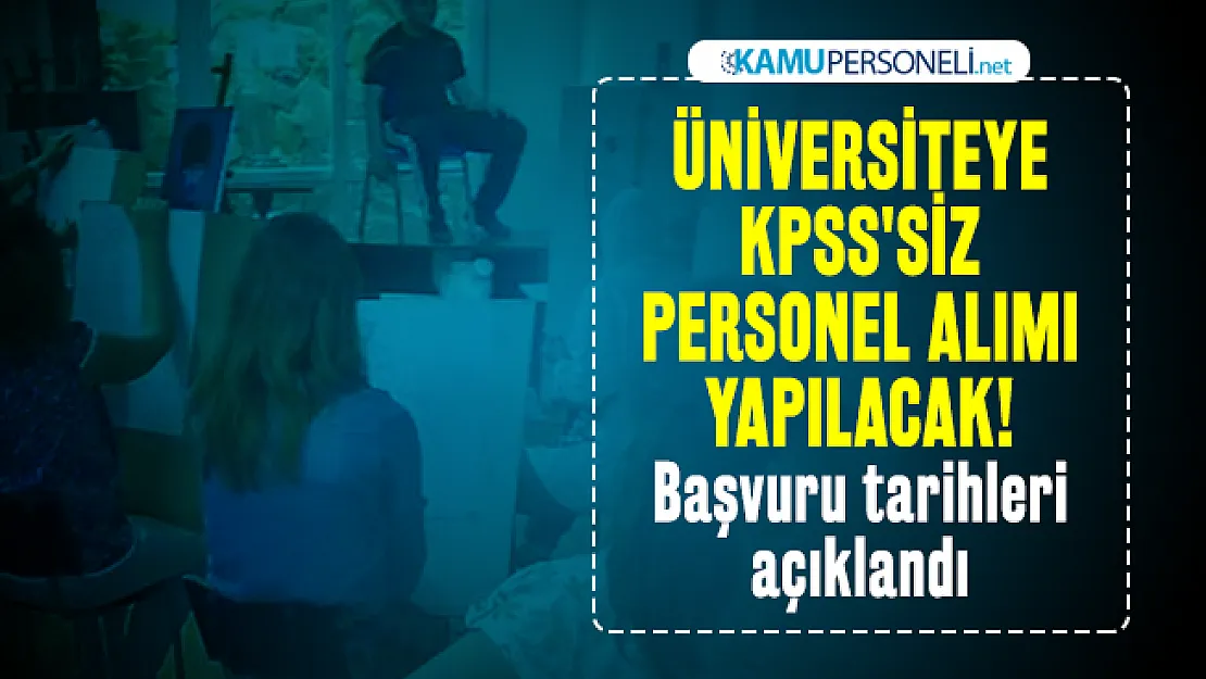 Üniversiteye KPSS'siz personel alımı yapılacak! Başvuru tarihleri açıklandı