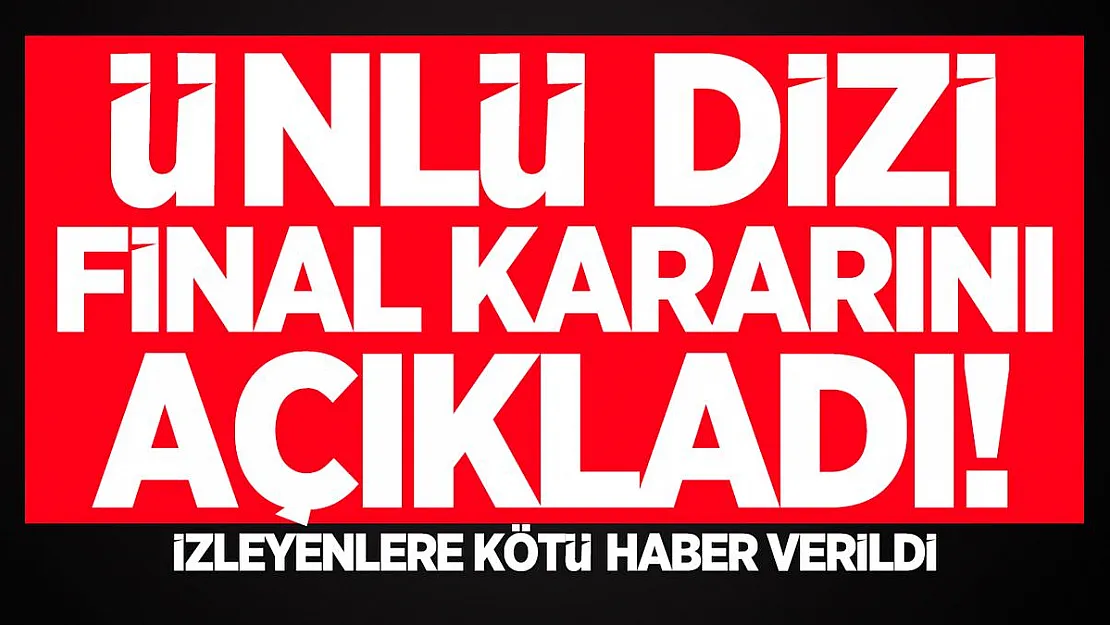 Ünlü dizi final kararını açıkladı! İzleyenlere kötü haber verildi