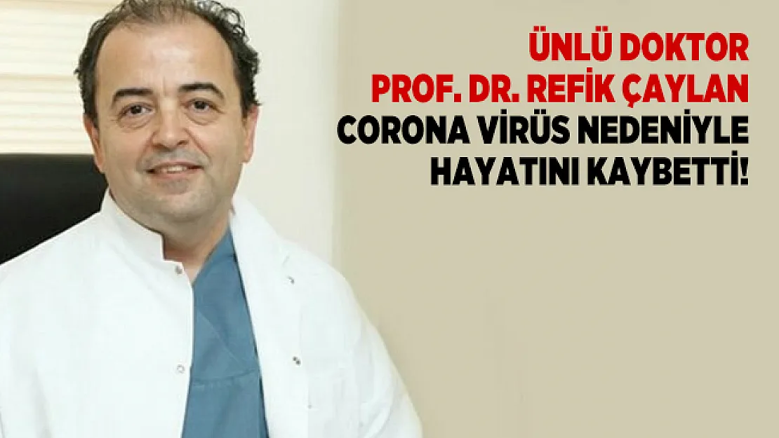 Ünlü doktor Prof. Dr. Refik Çaylan corona virüs nedeniyle hayatını kaybetti!