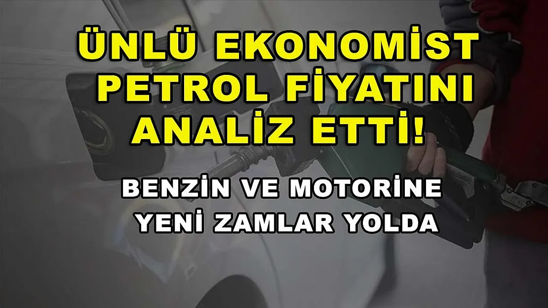 Ünlü ekonomist petrol fiyatını analiz etti! Benzin ve motorine yeni zamlar yolda
