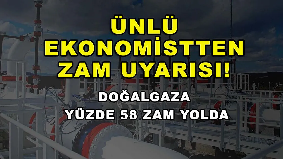 Ünlü ekonomistten zam uyarısı! Doğalgaza yüzde 58 zam yolda