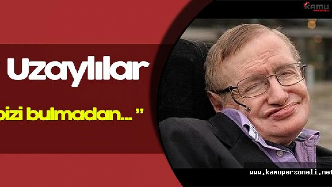 Ünlü Fizikçi Stephen Hawking: " Uzaylılar bizi bulmadan... "