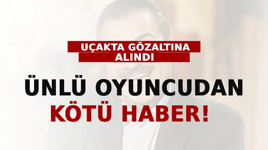 Ünlü Oyuncudan Kötü Haber! Uçakta Gözaltına Alındı